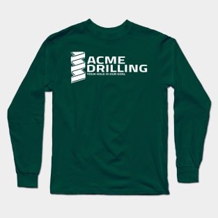 Acme Drilling - Your Hole Is Our Goal Long Sleeve T-Shirt